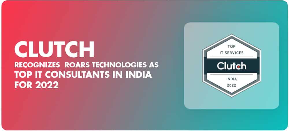 Clutch  Recognises  Roars Technologies Among The Top IT Consultants in India For 2022