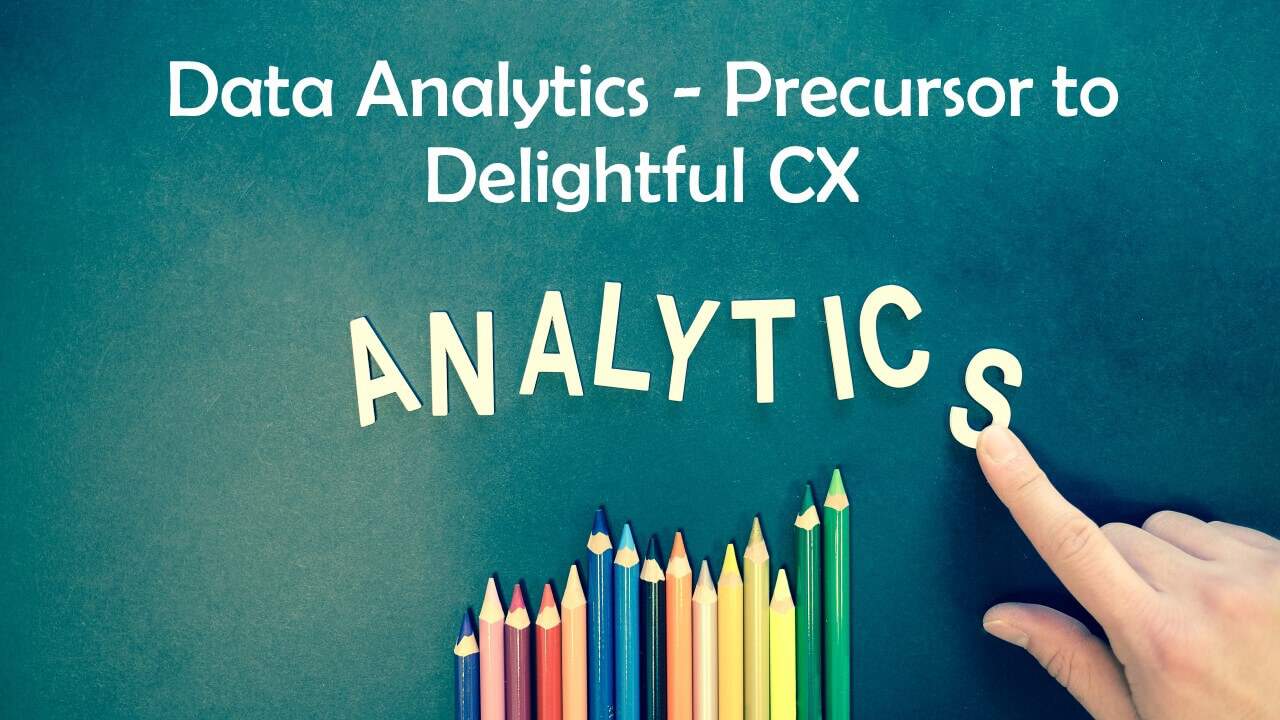 Data Analytics – Precursor to Delightful CX
