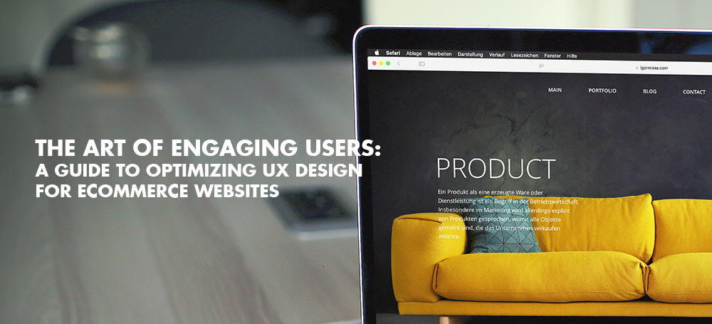 The Art of Engaging Users: A Guide to Optimizing UX Design for Ecommerce Websites