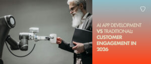 AI App Development vs Traditional App Development: Which is Better for Customer Engagement?